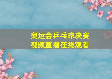 奥运会乒乓球决赛视频直播在线观看