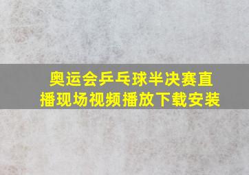 奥运会乒乓球半决赛直播现场视频播放下载安装