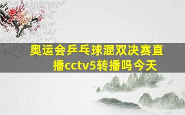 奥运会乒乓球混双决赛直播cctv5转播吗今天