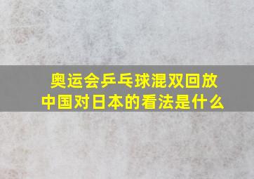 奥运会乒乓球混双回放中国对日本的看法是什么