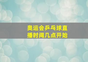 奥运会乒乓球直播时间几点开始