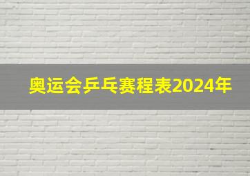 奥运会乒乓赛程表2024年