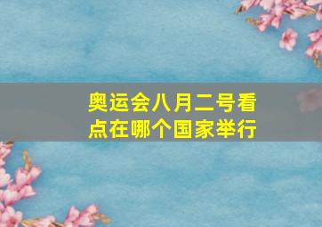 奥运会八月二号看点在哪个国家举行