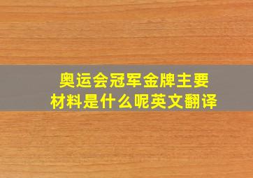 奥运会冠军金牌主要材料是什么呢英文翻译