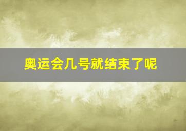 奥运会几号就结束了呢