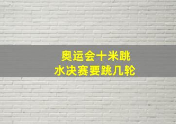 奥运会十米跳水决赛要跳几轮