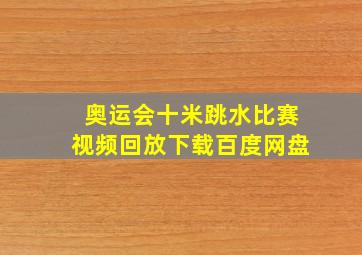 奥运会十米跳水比赛视频回放下载百度网盘