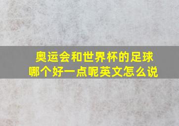 奥运会和世界杯的足球哪个好一点呢英文怎么说