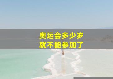 奥运会多少岁就不能参加了