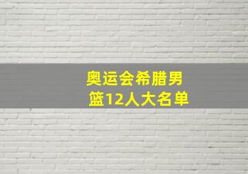 奥运会希腊男篮12人大名单