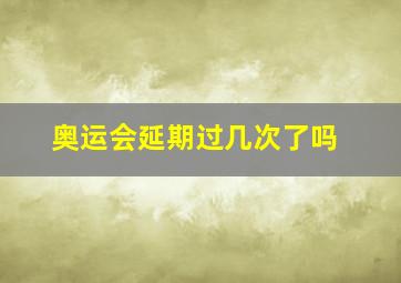 奥运会延期过几次了吗