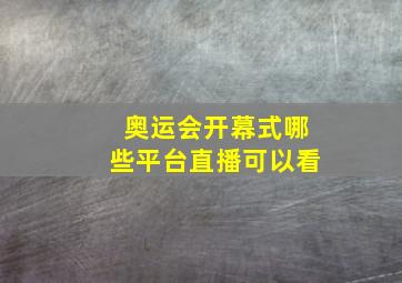 奥运会开幕式哪些平台直播可以看