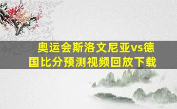 奥运会斯洛文尼亚vs德国比分预测视频回放下载