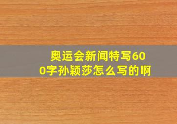 奥运会新闻特写600字孙颖莎怎么写的啊