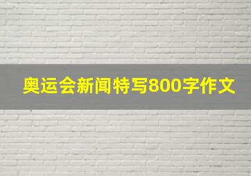 奥运会新闻特写800字作文