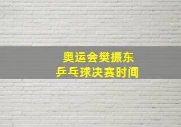 奥运会樊振东乒乓球决赛时间