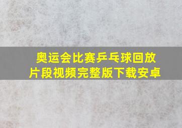 奥运会比赛乒乓球回放片段视频完整版下载安卓