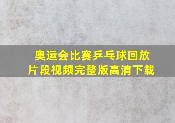 奥运会比赛乒乓球回放片段视频完整版高清下载