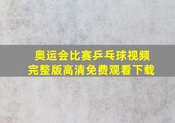 奥运会比赛乒乓球视频完整版高清免费观看下载