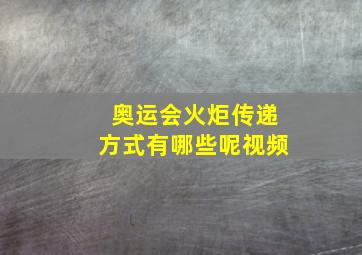 奥运会火炬传递方式有哪些呢视频