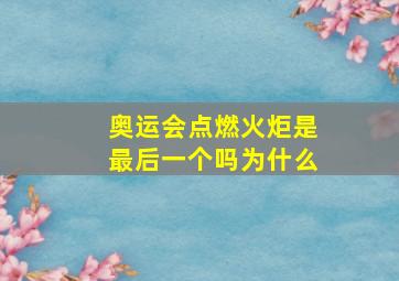 奥运会点燃火炬是最后一个吗为什么