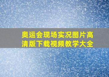 奥运会现场实况图片高清版下载视频教学大全