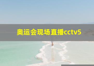 奥运会现场直播cctv5