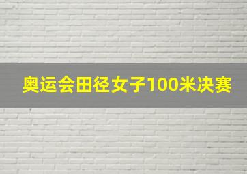 奥运会田径女子100米决赛