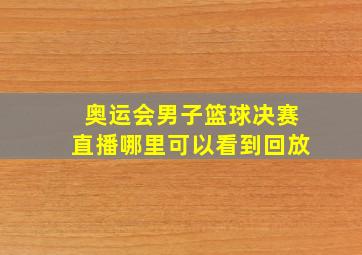 奥运会男子篮球决赛直播哪里可以看到回放