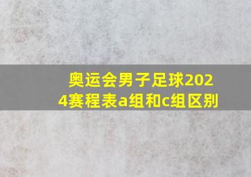 奥运会男子足球2024赛程表a组和c组区别