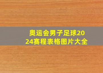 奥运会男子足球2024赛程表格图片大全