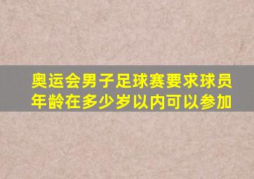 奥运会男子足球赛要求球员年龄在多少岁以内可以参加