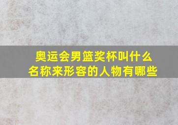 奥运会男篮奖杯叫什么名称来形容的人物有哪些