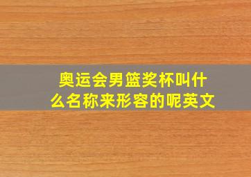 奥运会男篮奖杯叫什么名称来形容的呢英文