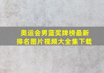 奥运会男篮奖牌榜最新排名图片视频大全集下载