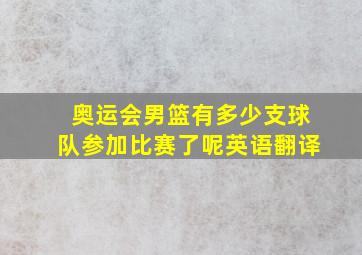 奥运会男篮有多少支球队参加比赛了呢英语翻译