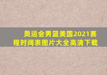 奥运会男篮美国2021赛程时间表图片大全高清下载