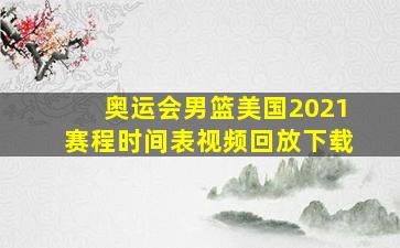 奥运会男篮美国2021赛程时间表视频回放下载