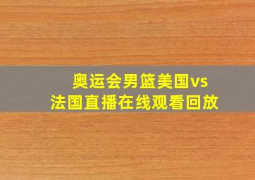 奥运会男篮美国vs法国直播在线观看回放