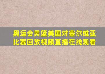 奥运会男篮美国对塞尔维亚比赛回放视频直播在线观看