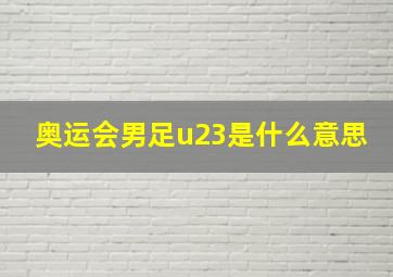 奥运会男足u23是什么意思