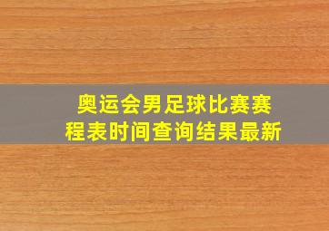 奥运会男足球比赛赛程表时间查询结果最新