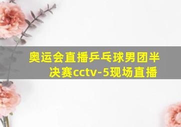 奥运会直播乒乓球男团半决赛cctv-5现场直播