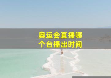 奥运会直播哪个台播出时间