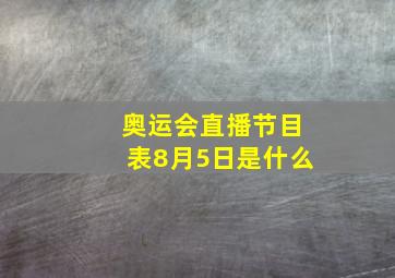 奥运会直播节目表8月5日是什么