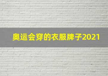 奥运会穿的衣服牌子2021