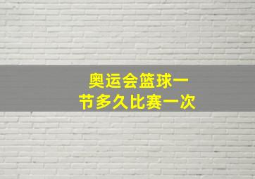 奥运会篮球一节多久比赛一次