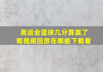 奥运会篮球几分算赢了呢视频回放在哪能下载看