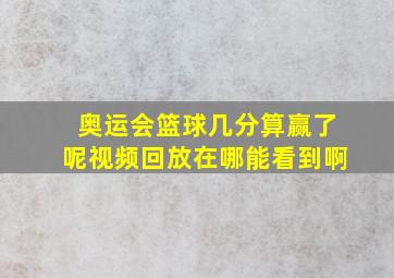 奥运会篮球几分算赢了呢视频回放在哪能看到啊