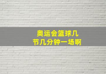 奥运会篮球几节几分钟一场啊